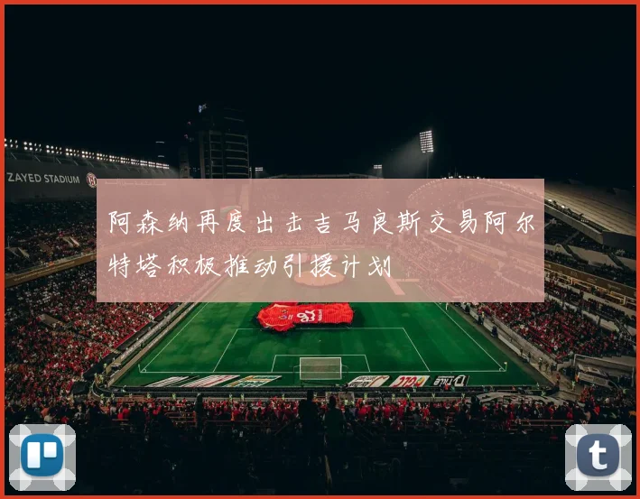 阿森纳再度出击吉马良斯交易阿尔特塔积极推动引援计划